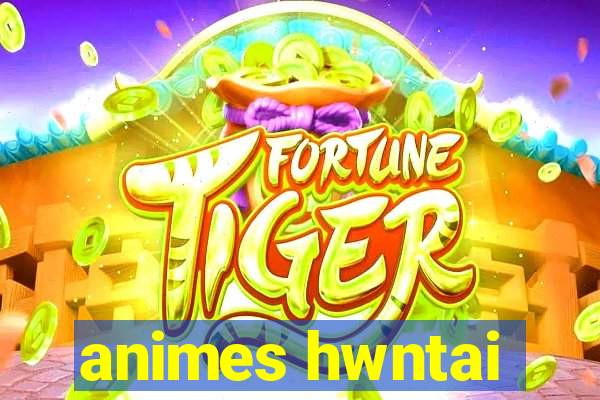 animes hwntai